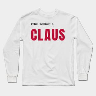 rebel without a CLAUS Christmas Long Sleeve T-Shirt